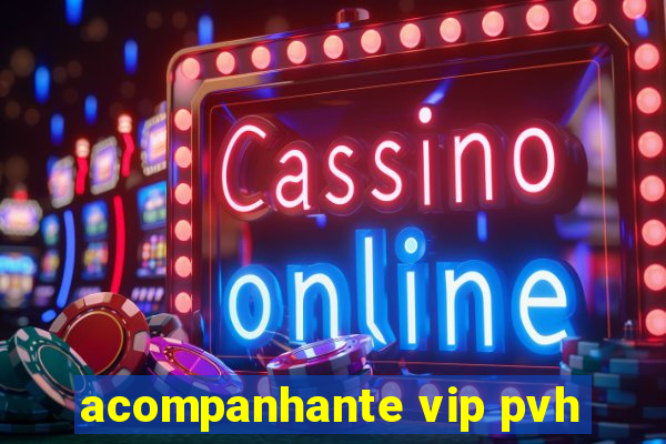 acompanhante vip pvh